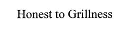 HONEST TO GRILLNESS trademark