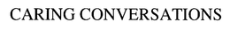 CARING CONVERSATIONS trademark
