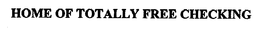 HOME OF TOTALLY FREE CHECKING trademark