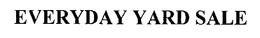 EVERYDAY YARD SALE trademark