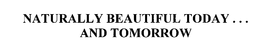 NATURALLY BEAUTIFUL TODAY ... AND TOMORROW trademark