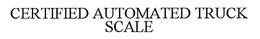 CERTIFIED AUTOMATED TRUCK SCALE trademark