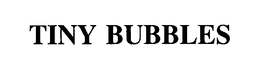 TINY BUBBLES trademark