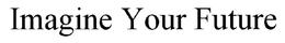 IMAGINE YOUR FUTURE trademark