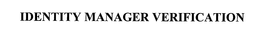 IDENTITY MANAGER VERIFICATION trademark
