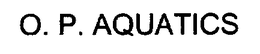 O. P. AQUATICS trademark