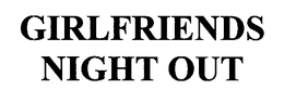 GIRLFRIENDS NIGHT OUT trademark