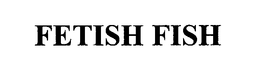 FETISH FISH trademark