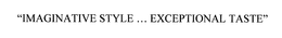 "IMAGINATIVE STYLE ... EXCEPTIONAL TASTE" trademark