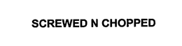 SCREWED N CHOPPED trademark