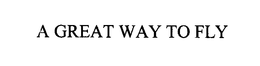 A GREAT WAY TO FLY trademark