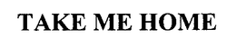 TAKE ME HOME trademark