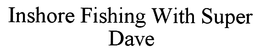 INSHORE FISHING WITH SUPER DAVE trademark