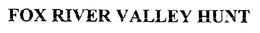 FOX RIVER VALLEY HUNT trademark