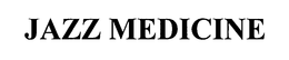 JAZZ MEDICINE trademark