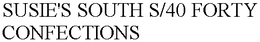 SUSIE'S SOUTH S/40 FORTY CONFECTIONS trademark