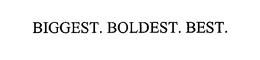 BIGGEST. BOLDEST. BEST. trademark