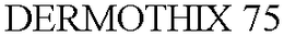 DERMOTHIX 75 trademark