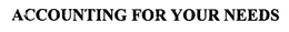 ACCOUNTING FOR YOUR NEEDS trademark