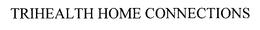 TRIHEALTH HOME CONNECTIONS trademark