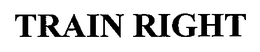 TRAIN RIGHT trademark
