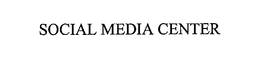 SOCIAL MEDIA CENTER trademark