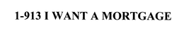 1-913 I WANT A MORTGAGE trademark