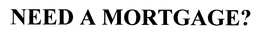 NEED A MORTGAGE? trademark