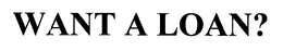 WANT A LOAN? trademark
