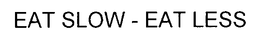 EAT SLOW - EAT LESS trademark