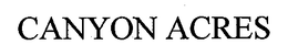CANYON ACRES trademark