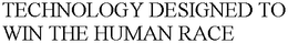 TECHNOLOGY DESIGNED TO WIN THE HUMAN RACE trademark