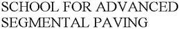 SCHOOL FOR ADVANCED SEGMENTAL PAVING trademark