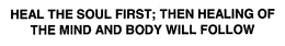 HEAL THE SOUL FIRST; THEN HEALING OF THE MIND AND BODY WILL FOLLOW trademark