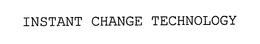 INSTANT CHANGE TECHNOLOGY trademark