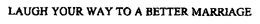 LAUGH YOUR WAY TO A BETTER MARRIAGE trademark