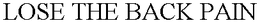 LOSE THE BACK PAIN trademark