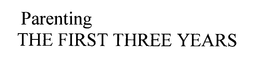 PARENTING THE FIRST THREE YEARS trademark