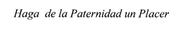 HAGA DE LA PATERNIDAD UN PLACER trademark