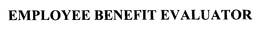 EMPLOYEE BENEFIT EVALUATOR trademark