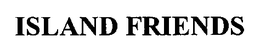 ISLAND FRIENDS trademark