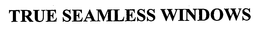 TRUE SEAMLESS WINDOWS trademark