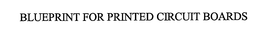 BLUEPRINT FOR PRINTED CIRCUIT BOARDS trademark