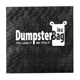 DUMPSTER IN A BAG YOU LOAD IT WE TOTE IT trademark