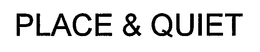 PLACE & QUIET trademark
