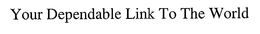 YOUR DEPENDABLE LINK TO THE WORLD trademark