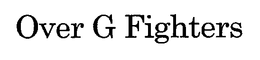 OVER G FIGHTERS trademark