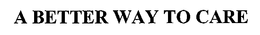 A BETTER WAY TO CARE trademark