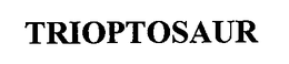 TRIOPTOSAUR trademark