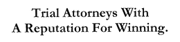 TRIAL ATTORNEYS WITH A REPUTATION FOR WINNING. trademark